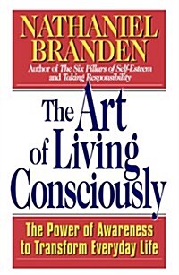 The Art of Living Consciously: The Power of Awareness to Transform Everyday Life (Paperback)