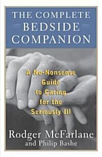 The Complete Bedside Companion: A No-Nonsense Guide to Caring for the Seriously Ill (Paperback)