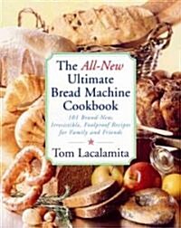 The All New Ultimate Bread Machine Cookbook: 101 Brand New Irresistible Foolproof Recipes for Family and Friends (Paperback)