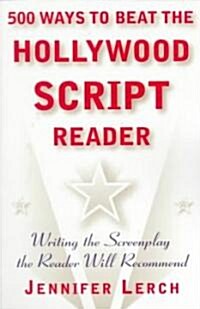 500 Ways to Beat the Hollywood Script Reader: Writing the Screenplay the Reader Will Recommend (Paperback, Original)