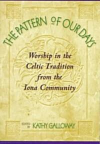 The Pattern of Our Days: Worship in the Celtic Tradition from the Iona Community (Paperback, 2)