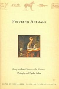 Figuring Animals: Essays on Animal Images in Art, Literature, Philosophy and Popular Culture (Hardcover, 2005)