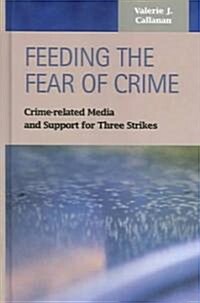 Feeding the Fear of Crime: Crime-Related Media and Support for Three Strikes (Hardcover)