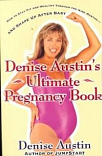 Denise Austins Ultimate Pregnancy Book: How to Stay Fit and Healthy Through the Nine Months--And Shape Up After Baby (Paperback, Original)