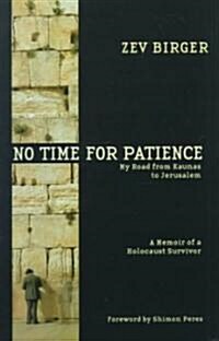 No Time for Patience: My Road from Kaunas to Jerusalem - A Memoir of a Holocaust Survivor (Hardcover)