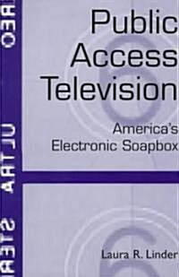 Public Access Television: Americas Electronic Soapbox (Paperback)
