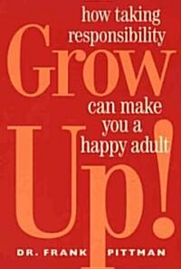 Grow Up!: How Taking Responsibility Can Make You a Happy Adult (Paperback)