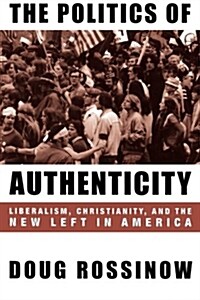 The Politics of Authenticity: Liberalism, Christianity, and the New Left in America (Paperback, Revised)