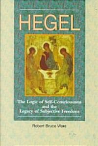 Hegel : The Logic of Self-consciousness and the Legacy of Subjective Freedom (Hardcover)