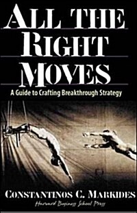 All the Right Moves: A Guide to Crafting Break- Through Strategy (Hardcover)