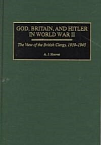 God, Britain, and Hitler in World War II: The View of the British Clergy, 1939-1945 (Hardcover)