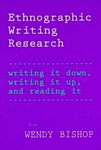 Ethnographic Writing Research: Writing It Down, Writing It Up, and Reading It (Paperback)