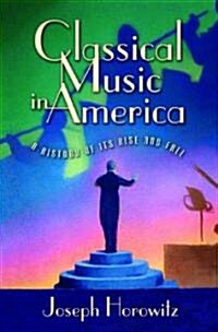 Classical Music in America: A History of Its Rise and Fall (Hardcover)