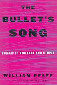 The Bullets Song: Romantic Violence and Utopia (Hardcover)