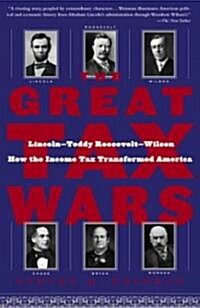 The Great Tax Wars: Lincoln--Teddy Roosevelt--Wilson How the Income Tax Transformed America (Paperback)