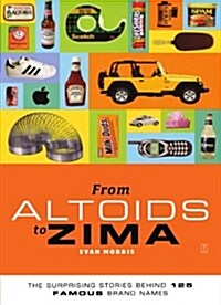 From Altoids to Zima: The Surprising Stories Behind 125 Famous Brand Names (Paperback, Original)