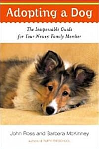 Adopting a Dog: The Indispensable Guide for Your Newest Family Member (Paperback, Reprint)