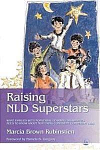 Raising NLD Superstars : What Families with Nonverbal Learning Disabilities Need to Know About Nurturing Confident, Competent Kids (Paperback)