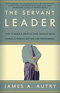 The Servant Leader: How to Build a Creative Team, Develop Great Morale, and Improve Bottom-Line Performance (Paperback)