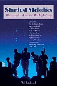 Stardust Melodies: A Biography of 12 of Americas Most Popular Songs (Paperback)