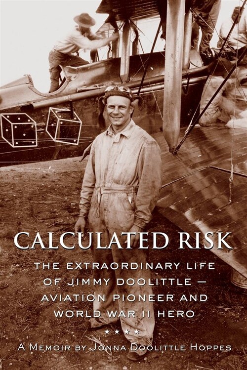 Calculated Risk: The Extraordinary Life of Jimmy Doolittle -- Aviation Pioneer and World War II Hero (Hardcover)