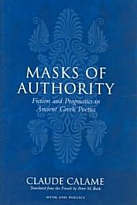 Masks of Authority: Fiction and Pragmatics in Ancient Greek Poetics (Hardcover)