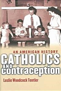 Catholics and Contraception: An American History (Hardcover)