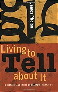 Living to Tell about It: A Rhetoric and Ethics of Character Narration (Paperback)