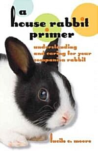 A House Rabbit Primer: Understanding and Caring for Your Companion Rabbit (Paperback)