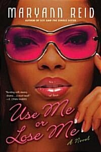 Use Me or Lose Me: A Novel of Love, Sex, and Drama (Paperback)