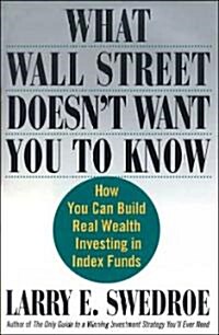 What Wall Street Doesnt Want You to Know: How You Can Build Real Wealth Investing in Index Funds (Paperback)