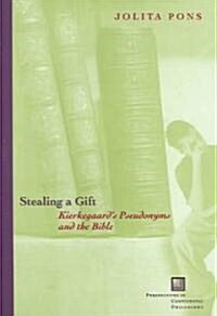 Stealing a Gift: Kierkegaards Pseudonyms and the Bible (Hardcover)