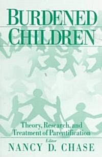 Burdened Children: Theory, Research, and Treatment of Parentification (Paperback)