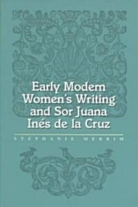 Early Modern Womens Writing and Sor Juana Ines de La Cruz (Paperback)