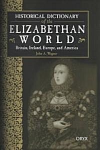 Historical Dictionary of the Elizabethan World: Britain, Ireland, Europe, and America (Hardcover)