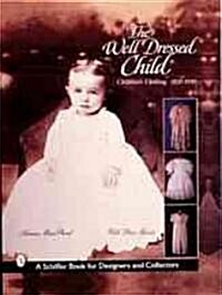The Well-Dressed Child: Childrens Clothing 1820s-1950s (Hardcover)