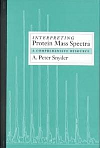 Interpreting Protein Mass Spectra: A Comprehensive Resource (Hardcover)