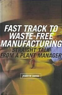 Fast Track to Waste-Free Manufacturing Straight Talk from a Plant Manager (Hardcover)