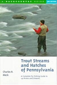 Trout Streams and Hatches of Pennsylvania: A Complete Fly-Fishing Guide to 140 Streams (Paperback)