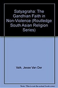 Satyagraha : The Gandhian Faith in Non-violence (Hardcover)