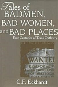 Tales of Badmen, Bad Women, and Bad Places: Four Centuries of Texas Outlawry (Paperback)