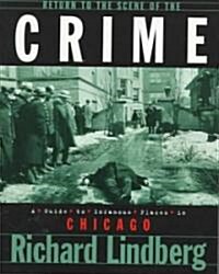 Return to the Scene of the Crime: A Guide to Infamous Places in Chicago (Paperback)