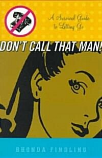 Dont Call That Man!: A Survival Guide to Letting Go (Paperback)