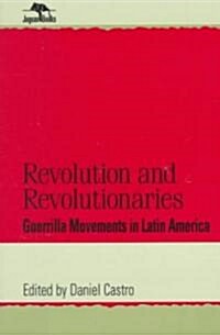 Revolution and Revolutionaries: Guerrilla Movements in Latin America (Paperback)
