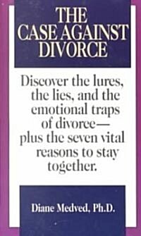 The Case Against Divorce: Discover the Lures, the Lies, and the Emotional Traps of Divorce-Plus the Seven Vital Reasons to Stay Together (Mass Market Paperback)