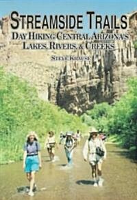 Streamside Trails : Day Hiking Central Arizonas Lakes,Rivers,&Creeks (Paperback)