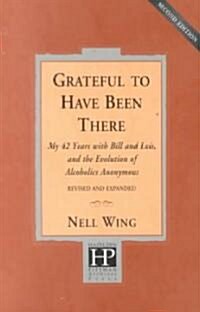 Grateful to Have Been There: My 42 Years with Bill and Lois, and the Evolution of Alcoholics Anonymous/Second Edition-Expanded and Revised (Paperback, 2, Revised)