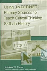 Using Internet Primary Sources to Teach Critical Thinking Skills in History (Hardcover)