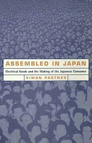 Assembled in Japan: Electrical Goods and the Making of the Japanese Consumer (Paperback)