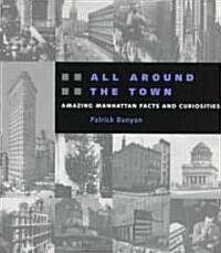 All Around the Town: Amazing Manhattan Facts and Curiosities (Paperback)